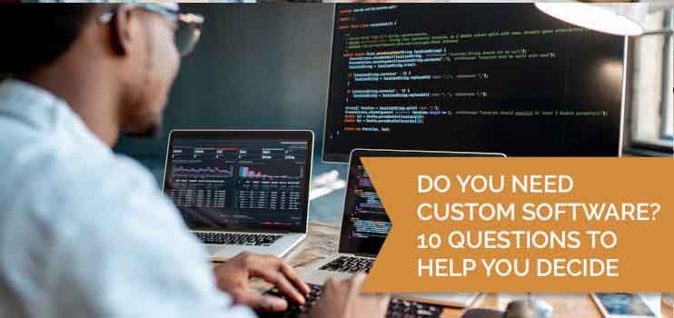 Do You Need Custom Software? 10 Questions to Help You Decide